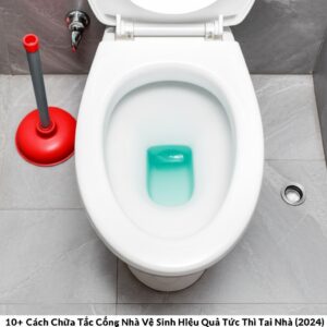 10+ Cách Chữa Tắc Cống Nhà Vệ Sinh Hiệu Quả Tức Thì Tại Nhà (2024)