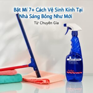 Bật Mí 7+ Cách Vệ Sinh Kính Tại Nhà Sáng Bóng Như Mới Từ Chuyên Gia