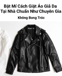 Bật Mí Cách Giặt Áo Giả Da Tại Nhà Chuẩn Như Chuyên Gia, Không Bong Tróc