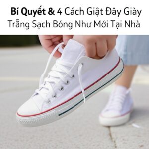 Bí Quyết & 4 Cách Giặt Dây Giày Trắng Sạch Bóng Như Mới Tại Nhà