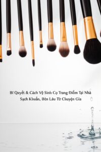 Bí Quyết & Cách Vệ Sinh Cọ Trang Điểm Tại Nhà Sạch Khuẩn, Bền Lâu Từ Chuyên Gia