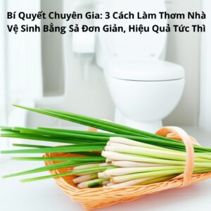 Bí Quyết Chuyên Gia: 3 Cách Làm Thơm Nhà Vệ Sinh Bằng Sả Đơn Giản, Hiệu Quả Tức Thì
