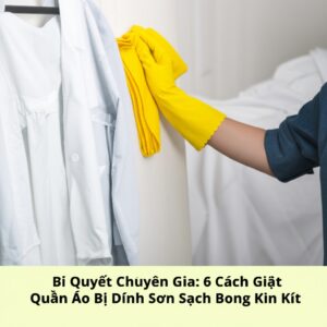 Bí Quyết Chuyên Gia: 6 Cách Giặt Quần Áo Bị Dính Sơn Sạch Bong Kin Kít