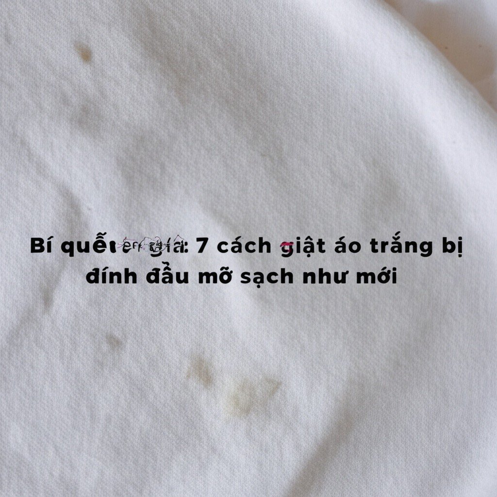 Hình minh họa cho bài viết: Bí quyết chuyên gia: 7 cách giặt áo trắng bị dính dầu mỡ sạch như mới