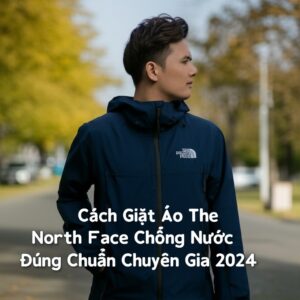 Cách Giặt Áo The North Face Chống Nước Đúng Chuẩn Chuyên Gia 2024