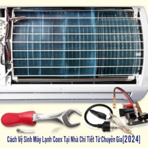 Cách Vệ Sinh Máy Lạnh Coex Tại Nhà Chi Tiết Từ Chuyên Gia [2024]