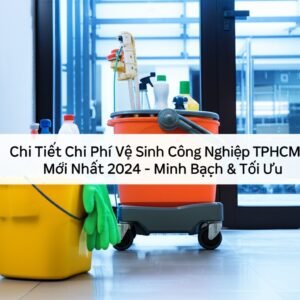 Chi Tiết Chi Phí Vệ Sinh Công Nghiệp TPHCM Mới Nhất 2024 – Minh Bạch & Tối Ưu