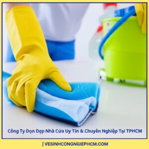 Công Ty Dọn Dẹp Nhà Cửa Uy Tín & Chuyên Nghiệp Tại TPHCM | VESINHCONGNGHIEPHCM.COM