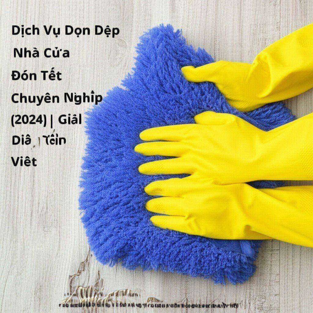 Hình minh họa cho bài viết: Dịch Vụ Dọn Dẹp Nhà Cửa Đón Tết Chuyên Nghiệp [2024] | Giải Pháp Toàn Diện Cho Gia Đình Việt