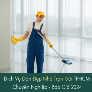 Dịch Vụ Dọn Dẹp Nhà Trọn Gói TPHCM Chuyên Nghiệp – Báo Giá 2024
