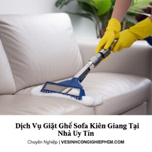 Dịch Vụ Giặt Ghế Sofa Kiên Giang Tại Nhà Uy Tín, Chuyên Nghiệp | VESINHCONGNGHIEPHCM.COM