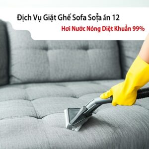 Dịch Vụ Giặt Ghế Sofa Quận 12 Chuyên Nghiệp, Hơi Nước Nóng Diệt Khuẩn 99%