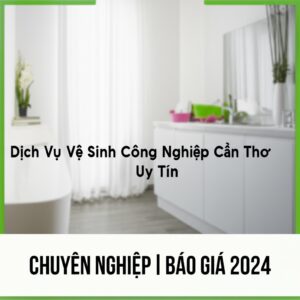 Dịch Vụ Vệ Sinh Công Nghiệp Cần Thơ Uy Tín, Chuyên Nghiệp | Báo Giá 2024