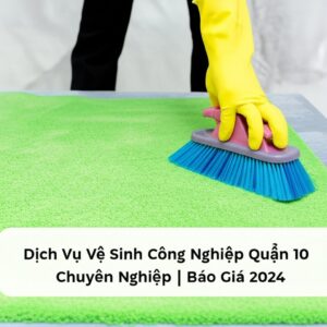 Dịch Vụ Vệ Sinh Công Nghiệp Quận 10 Chuyên Nghiệp | Báo Giá 2024