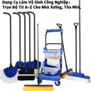 Dụng Cụ Làm Vệ Sinh Công Nghiệp: Trọn Bộ Từ A-Z Cho Nhà Xưởng, Tòa Nhà
