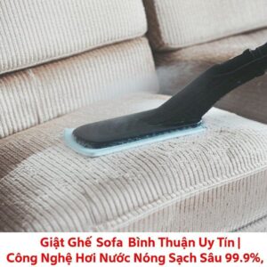 Giặt Ghế Sofa Bình Thuận Uy Tín | Công Nghệ Hơi Nước Nóng Sạch Sâu 99.9%