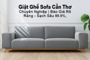 Giặt Ghế Sofa Cần Thơ Chuyên Nghiệp | Báo Giá Rõ Ràng – Sạch Sâu 99.9%