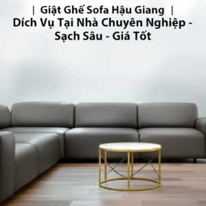 Giặt Ghế Sofa Hậu Giang | Dịch Vụ Tại Nhà Chuyên Nghiệp – Sạch Sâu – Giá Tốt