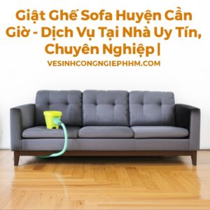 Giặt Ghế Sofa Huyện Cần Giờ – Dịch Vụ Tại Nhà Uy Tín, Chuyên Nghiệp | VESINHCONGNGHIEPHCM.COM