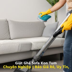 Giặt Ghế Sofa Kon Tum Chuyên Nghiệp | Báo Giá Rẻ, Uy Tín