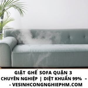 Giặt Ghế Sofa Quận 3 Chuyên Nghiệp | Diệt Khuẩn 99% – VESINHCONGNGHIEPHCM.COM