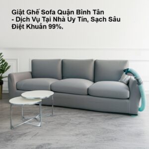 Giặt Ghế Sofa Quận Bình Tân – Dịch Vụ Tại Nhà Uy Tín, Sạch Sâu Diệt Khuẩn 99%