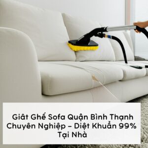 Giặt Ghế Sofa Quận Bình Thạnh Chuyên Nghiệp – Diệt Khuẩn 99% Tại Nhà