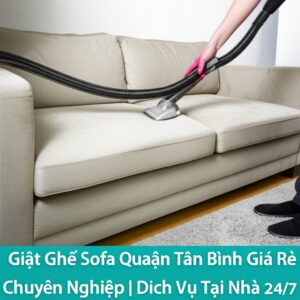 Giặt Ghế Sofa Quận Tân Bình Giá Rẻ, Chuyên Nghiệp | Dịch Vụ Tại Nhà 24/7