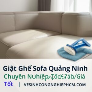 Giặt Ghế Sofa Quảng Ninh Chuyên Nghiệp, Sạch Sâu, Giá Tốt | VESINHCONGNGHIEPHCM.COM