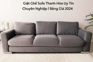 Giặt Ghế Sofa Thanh Hóa Uy Tín, Chuyên Nghiệp | Bảng Giá 2024