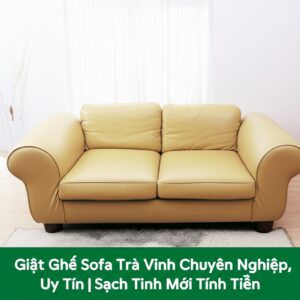 Giặt Ghế Sofa Trà Vinh Chuyên Nghiệp, Uy Tín | Sạch Tinh Mới Tính Tiền