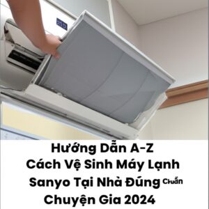 Hướng Dẫn A-Z Cách Vệ Sinh Máy Lạnh Sanyo Tại Nhà Đúng Chuẩn Chuyên Gia 2024