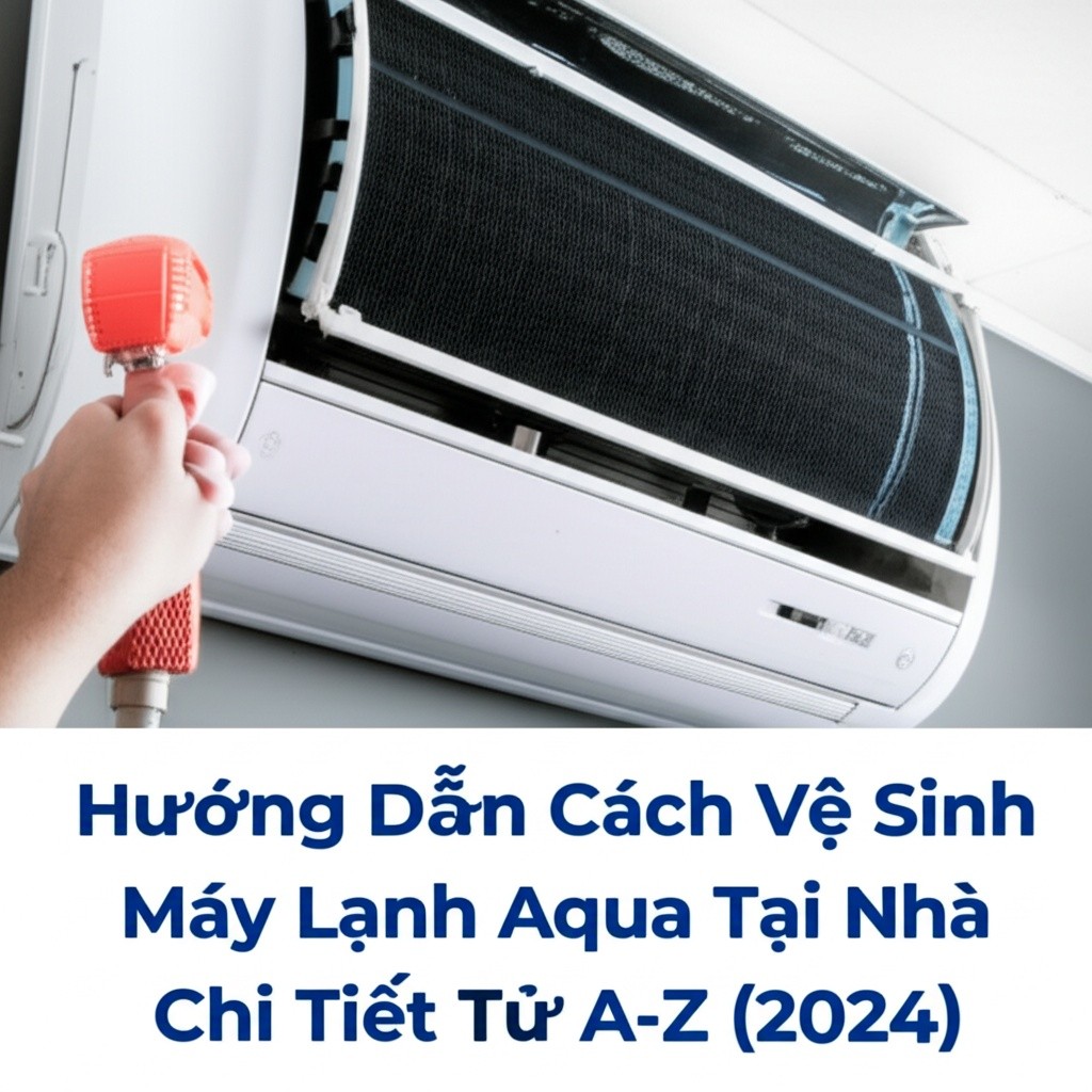 Hình minh họa cho bài viết: Hướng Dẫn Cách Vệ Sinh Máy Lạnh Aqua Tại Nhà Chi Tiết Từ A-Z (2024)