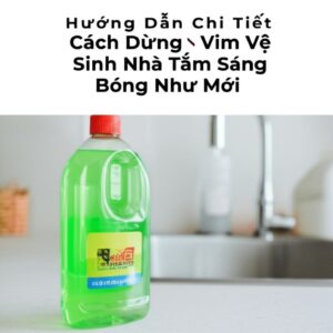 Hướng Dẫn Chi Tiết Cách Dùng Vim Vệ Sinh Nhà Tắm Sáng Bóng Như Mới