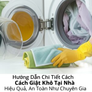 Hướng Dẫn Chi Tiết Cách Giặt Khô Tại Nhà Hiệu Quả, An Toàn Như Chuyên Gia