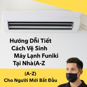 Hướng Dẫn Chi Tiết Cách Vệ Sinh Máy Lạnh Funiki Tại Nhà (A-Z) Cho Người Mới Bắt Đầu