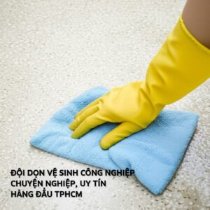 Đội Dọn Vệ Sinh Công Nghiệp Chuyên Nghiệp, Uy Tín Hàng Đầu TPHCM