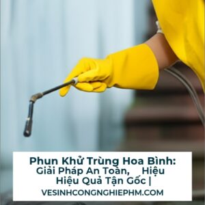 Phun Khử Trùng Hòa Bình: Giải Pháp An Toàn, Hiệu Quả Tận Gốc | VESINHCONGNGHIEPHCM.COM