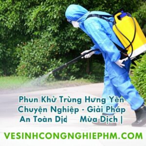 Phun Khử Trùng Hưng Yên Chuyên Nghiệp – Giải Pháp An Toàn Mùa Dịch | VESINHCONGNGHIEPHCM.COM