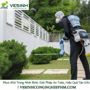 Phun Khử Trùng Ninh Bình: Giải Pháp An Toàn, Hiệu Quả Tận Gốc | VESINHCONGNGHIEPHCM.COM