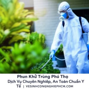 Phun Khử Trùng Phú Thọ: Dịch Vụ Chuyên Nghiệp, An Toàn Chuẩn Y Tế | VESINHCONGNGHIEPHCM.COM