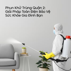 Phun Khử Trùng Quận 2: Giải Pháp Toàn Diện Bảo Vệ Sức Khỏe Gia Đình Bạn