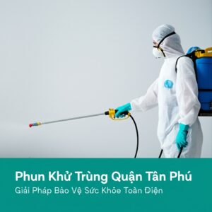 Phun Khử Trùng Quận Tân Phú: Giải Pháp Bảo Vệ Sức Khỏe Toàn Diện, An Toàn