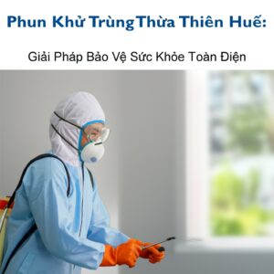 Phun Khử Trùng Thừa Thiên Huế: Giải Pháp Bảo Vệ Sức Khỏe Toàn Diện, Chuyên Nghiệp