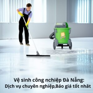Vệ sinh công nghiệp Đà Nẵng: Dịch vụ chuyên nghiệp, Báo giá tốt nhất