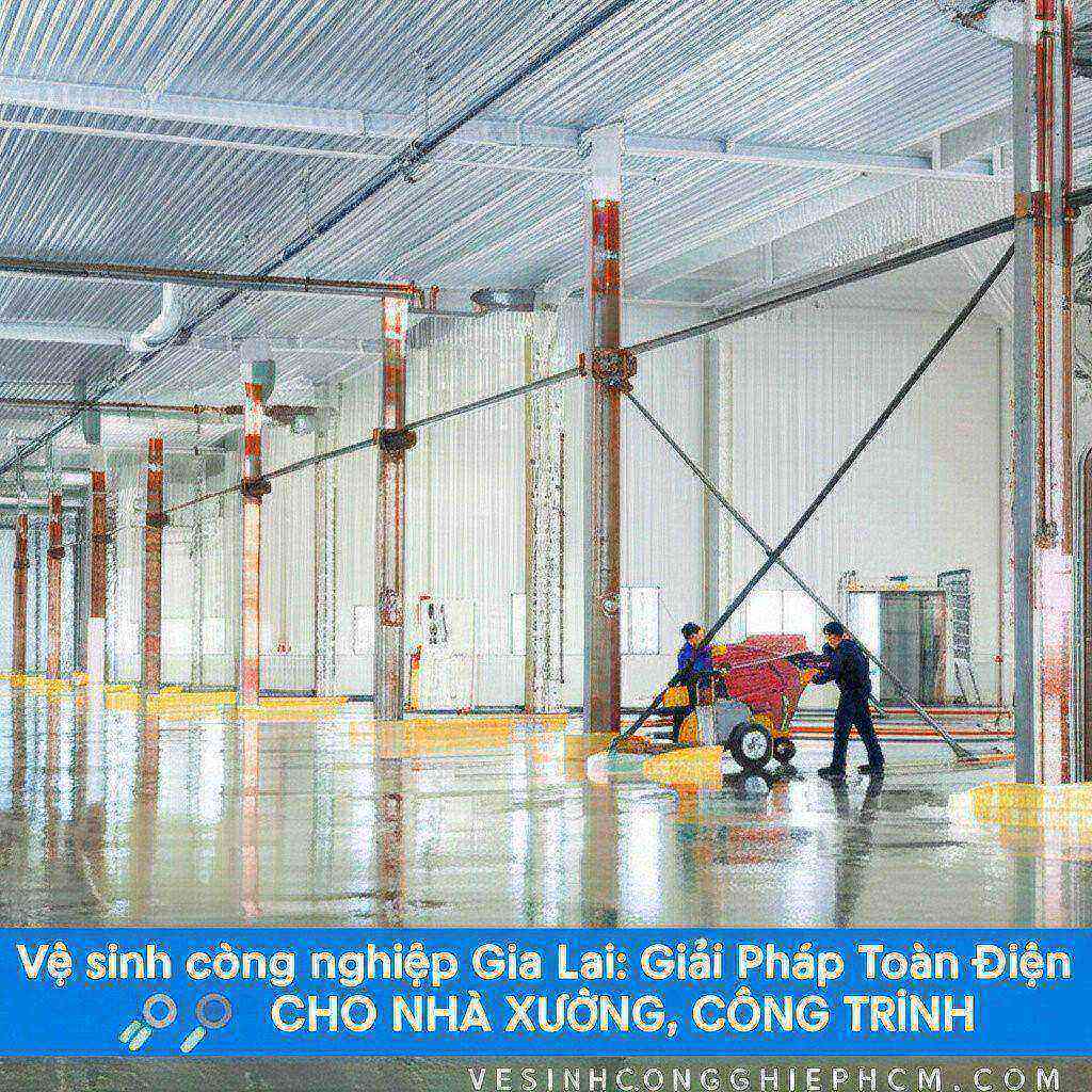 Hình minh họa cho bài viết: Vệ sinh công nghiệp Gia Lai: Giải Pháp Toàn Diện Cho Nhà Xưởng, Công Trình | VESINHCONGNGHIEPHCM.COM