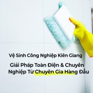 Vệ Sinh Công Nghiệp Kiên Giang: Giải Pháp Toàn Diện & Chuyên Nghiệp Từ Chuyên Gia Hàng Đầu