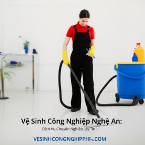 Vệ Sinh Công Nghiệp Nghệ An: Dịch Vụ Chuyên Nghiệp, Uy Tín | VESINHCONGNGHIEPHCM.COM
