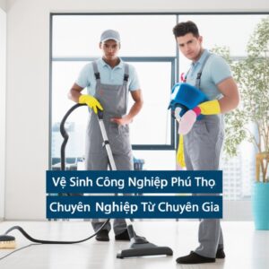 Vệ Sinh Công Nghiệp Phú Thọ: Giải Pháp Toàn Diện, Chuyên Nghiệp Từ Chuyên Gia