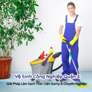 Vệ Sinh Công Nghiệp Quận 3: Giải Pháp Làm Sạch Toàn Diện & Chuyên Nghiệp
